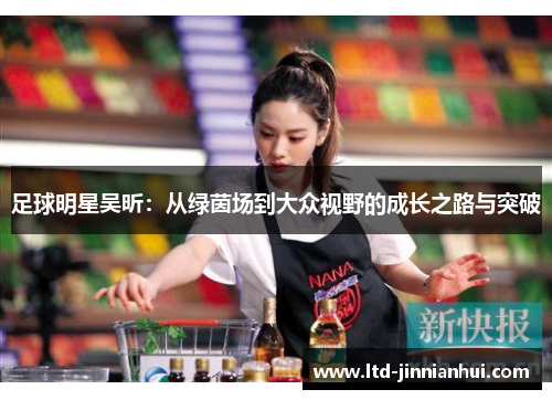 足球明星吴昕：从绿茵场到大众视野的成长之路与突破