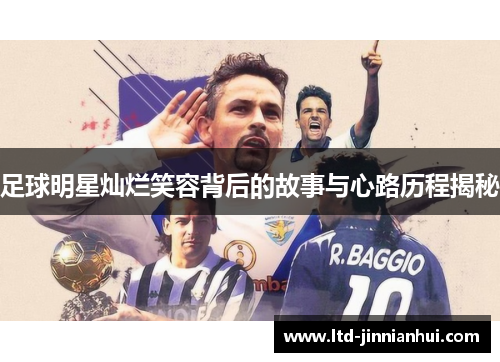足球明星灿烂笑容背后的故事与心路历程揭秘
