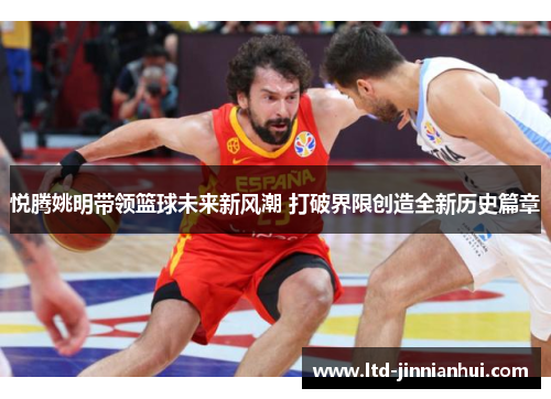 悦腾姚明带领篮球未来新风潮 打破界限创造全新历史篇章