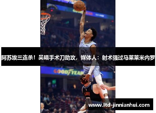 阿苏埃三连杀！吴曦手术刀助攻，媒体人：射术强过马莱莱米内罗